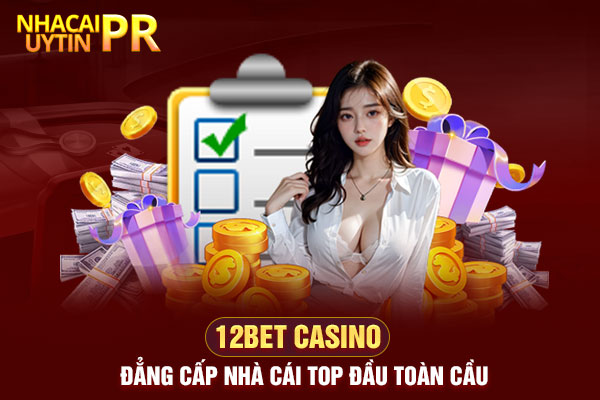 12BET Casino Đẳng cấp nhà cái top đầu toàn cầu