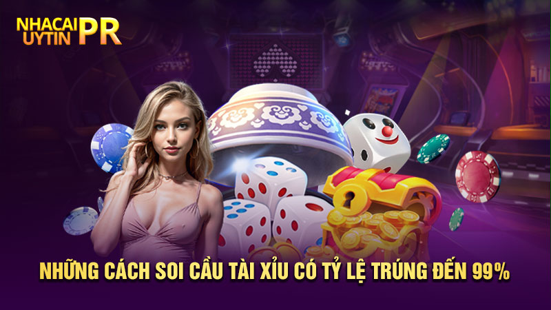 Những cách soi cầu tài xỉu có tỷ lệ trúng đến 99%