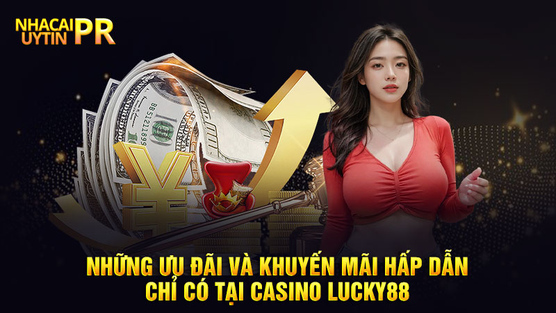Những ưu đãi và khuyến mãi hấp dẫn chỉ có tại Casino Lucky88