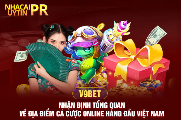 V9BET – Nhận định tổng quan về địa điểm cá cược online hàng đầu Việt Nam
