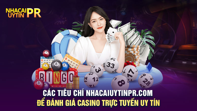 Các tiêu chí Nhacaiuytinpr.com để đánh giá casino trực tuyến uy tín